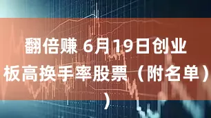 翻倍赚 6月19日创业板高换手率股票（附名单）